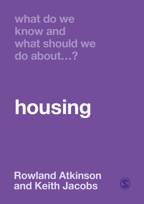What Do We Know and What Should We Do about Housing? by Keith Jacobs, Rowland Atkinson