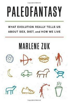 Paleofantasy: What Evolution Really Tells Us about Sex, Diet, and How We Live by Marlene Zuk