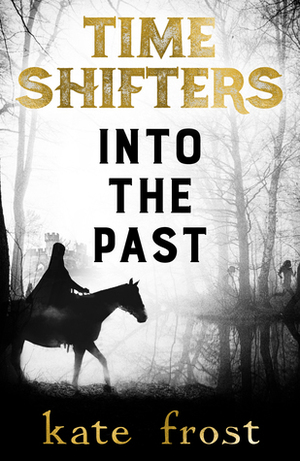 Time Shifters: Into the Past (Time Shifters, #1) by Kate Frost
