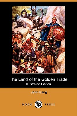 The Land of the Golden Trade (Illustrated Edition) (Dodo Press) by John Lang