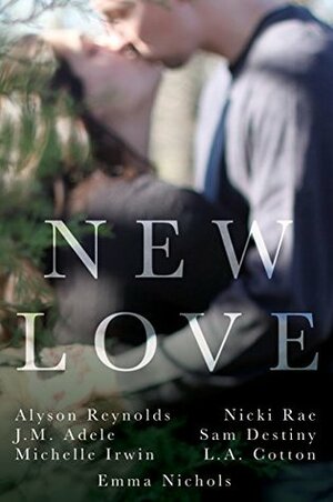 New Love by L.A. Cotton, Michelle Irwin, Nicki Rae, Sam Destiny, Alyson Reynolds, J.M. Adele, Emma Nichols