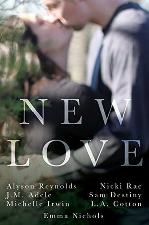 New Love by Nicki Rae, Alyson Reynolds, Michelle Irwin, Sam Destiny, L.A. Cotton, J.M. Adele, Emma Nichols