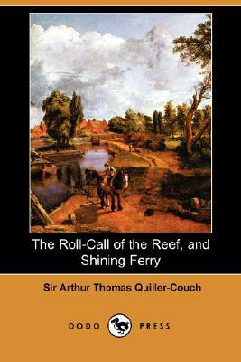 The Roll-Call of the Reef, and Shining Ferry (Dodo Press) by Arthur Quiller-Couch, Sir Arthur Thomas Quiller-Couch