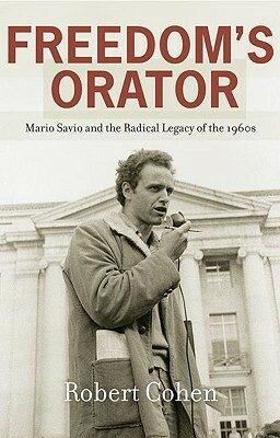 Freedom's Orator: Mario Savio and the Radical Legacy of the 1960s by Robert Cohen