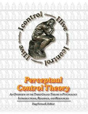 Perceptual Control Theory: An Overview of the Third Grand Theory in Psychology by William T. Powers
