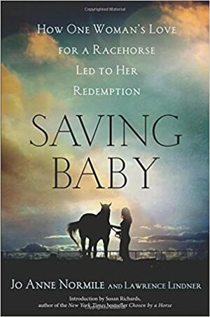 Saving Baby: How One Woman's Love for a Racehorse Led to Her Redemption by Jo Anne Normile, Lawrence Lindner