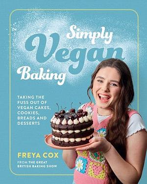 Simply Vegan Baking: Taking the Fuss Out of Vegan Cakes, Cookies, Breads, and Desserts by Freya Cox