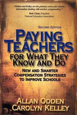 Paying Teachers for What They Know and Do: New and Smarter Compensation Strategies to Improve Schools by Carolyn J. Kelley, Allan R. Odden