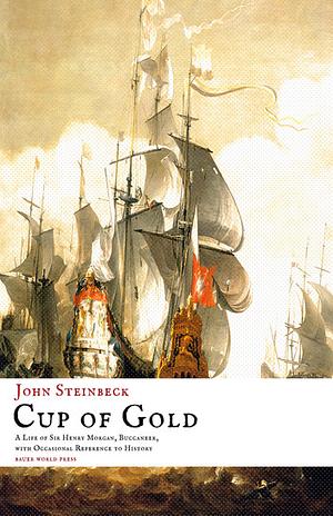 Cup of Gold: A Life of Sir Henry Morgan, Buccaneer, with Occasional Reference to History by John Steinbeck