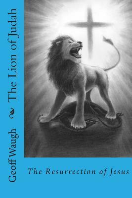 The Lion of Judah (5) The Resurrection of Jesus: Bible Studies on Jesus (in colour) by Geoff Waugh