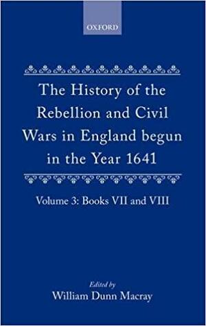The History of the Rebellion and Civil Wars in England Begun in the Year 1641: Volume III by W. Dunn Macray, Edward Hyde