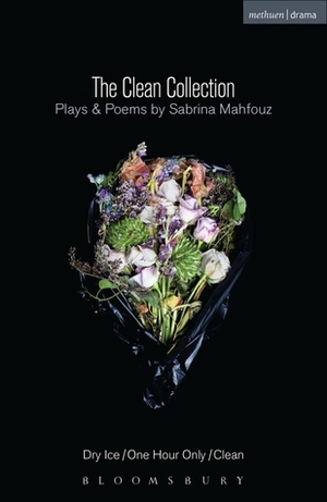 The Clean Collection: Plays and Poems: Dry Ice; One Hour Only; Clean and poems by Sabrina Mahfouz