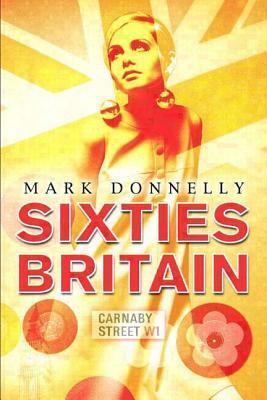 Sixties Britain: Culture, Society and Politics by Mark Donnelly