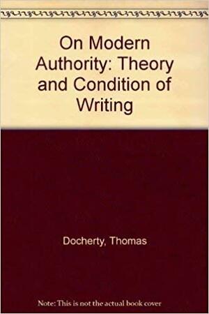 On Modern Authority: The Theory and Condition of Writing, 1500 to the Present Day by Thomas Docherty