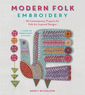 Modern Folk Embroidery: 30 Contemporary Projects for Folk Art Inspired Designs by Nancy Nicholson