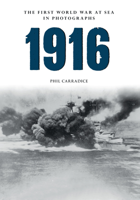 1916 the First World War at Sea in Photographs: The Year of Jutland by Phil Carradice