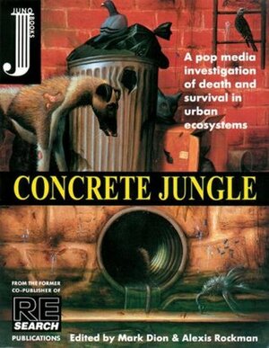 Concrete Jungle : A Pop Media Investigation of Death and Survival in Urban Ecosystems by Mark Dion, Alexis Rockman