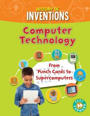 Computer Technology: From Punch Cards to Supercomputers by Tracey Kelly