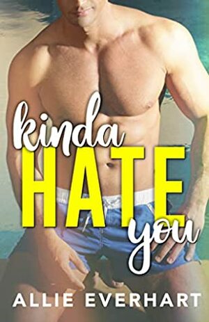 Kinda Hate You: An Enemies to Lovers College Romance by Allie Everhart