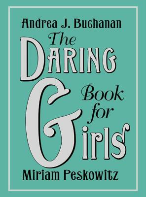 The Daring Book for Girls by Miriam Peskowitz, Andrea J. Buchanan