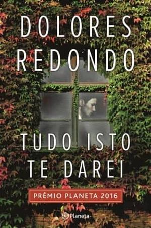 Tudo Isto te Darei by Dolores Redondo