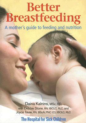 Better Breastfeeding: A Mother's Guide to Feeding and Nutrition by Daina Kalnins, Debbie Stone, Joyce Touw