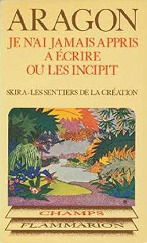 Je n'ai jamais appris à écrire, ou les incipit by Louis Aragon