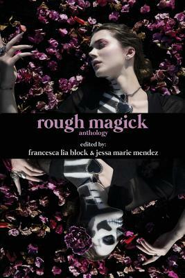 Rough Magick: Anthology by Jessa Marie Mendez, Francesca Lia Block