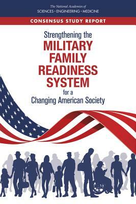 Strengthening the Military Family Readiness System for a Changing American Society by Board on Children Youth and Families, National Academies of Sciences Engineeri, Division of Behavioral and Social Scienc
