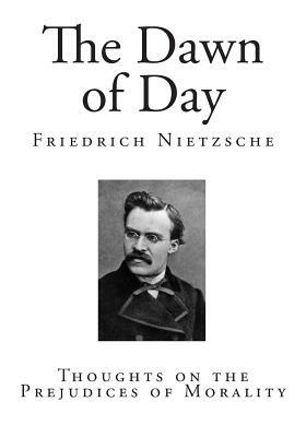 The Dawn of Day: Thoughts on the Prejudices of Morality by Friedrich Nietzsche