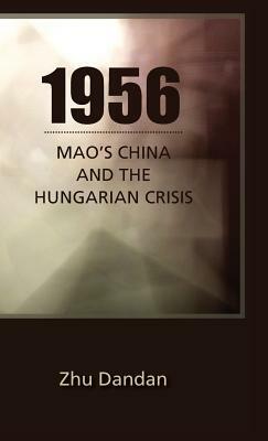 1956: Mao's China and the Hungarian Crisis by Dandan Zhu