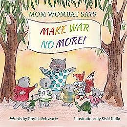 Mom Wombat Says Make War No More! by Siski Kalla, Phyllis Schwartz