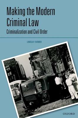 Making the Modern Criminal Law: Civil Order and Criminalization by Lindsay Farmer