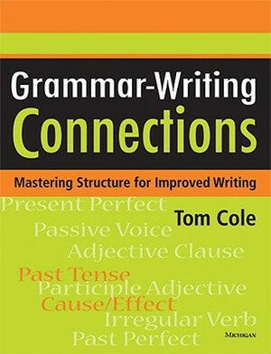 Grammar-Writing Connections: Mastering Structure for Improved Writing by Tom Cole