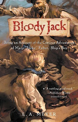 Bloody Jack: Being an Account of the Curious Adventures of Mary Jacky Faber, Ship\'s Boy by L.A. Meyer