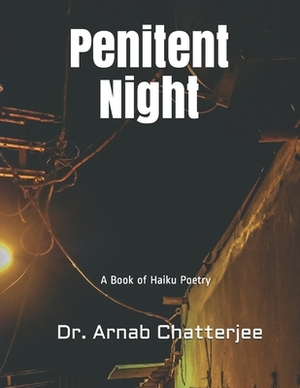 Penitent Night: A Book of Haiku Poetry by Arnab Chatterjee