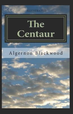 The Centaur Illustrated by Algernon Blackwood