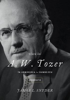 Viata lui A.W. Tozer by James L. Snyder