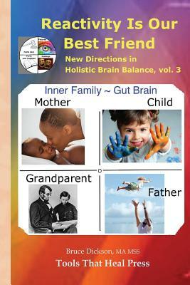 Reactivity Is Our Best Friend: New Directions in Holistic Brain Balance, vol. 3 by Bruce Dickson