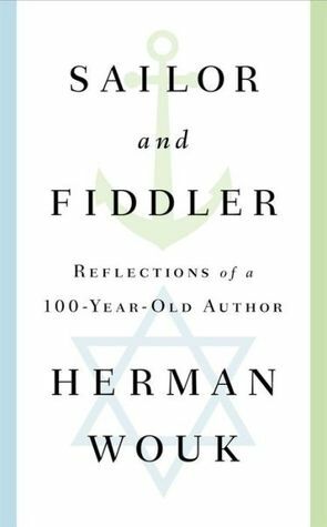 Sailor and Fiddler: Reflections of a 100-Year-Old Author by Herman Wouk