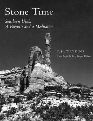 Stone Time: Southern Utah: A Portrait and a Meditation by T.H. Watkins