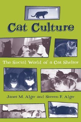 Cat Culture: The Social World Of A Cat Shelter by Steven F. Alger, Janet M. Alger