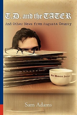 T.D. and the Tater: And Other News from Augusta County by Sam Adams