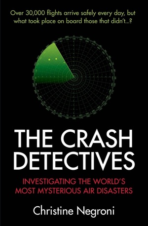 The Crash Detectives: Investigating the World's Most Mysterious Air Disasters by Christine Negroni