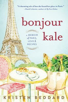 Bonjour Kale: A Memoir of Paris, Love, and Recipes by Kristen Beddard