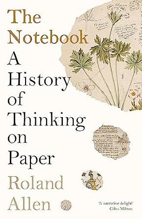 The Notebook: A History of Thinking on Paper by Roland Allen
