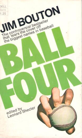 Ball Four: My Life and Hard Times Throwing the Knuckleball in the Big Leagues by Jim Bouton, Leonard Shecter
