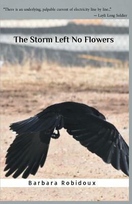 The Storm Left No Flowers by Barbara Robidoux