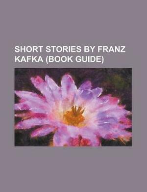 Short Stories By Franz Kafka by Books LLC