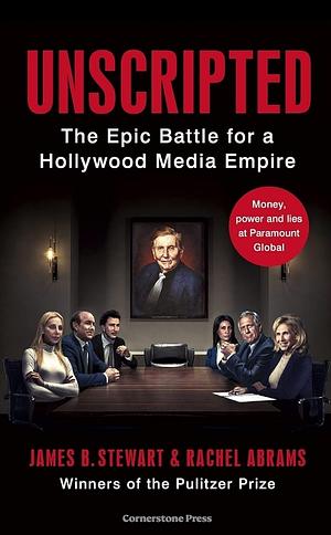 Unscripted: The Epic Battle for a Hollywood Media Empire by James B Stewart, Rachel Abrams